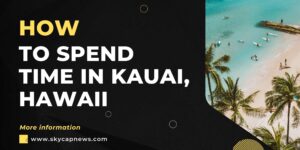 How to Spend Time in Kauai, Hawaii